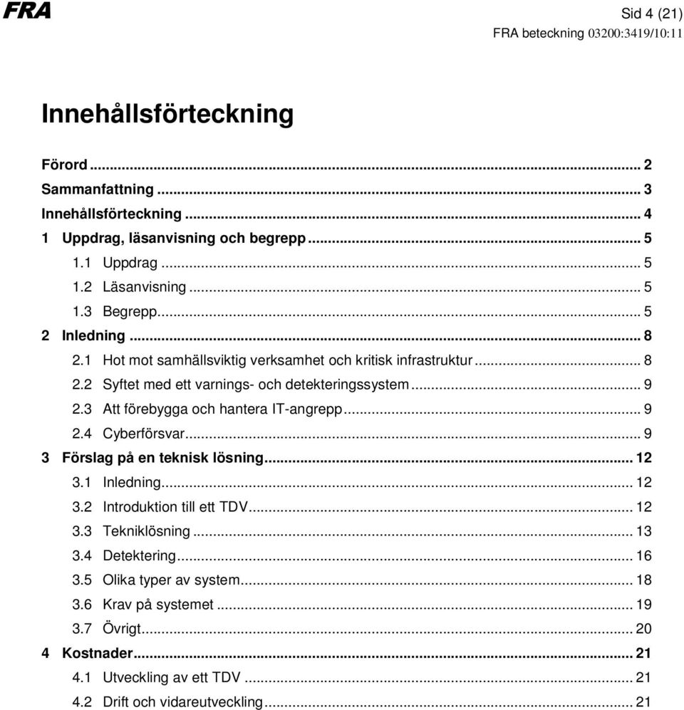 3 Att förebygga och hantera IT-angrepp... 9 2.4 Cyberförsvar... 9 3 Förslag på en teknisk lösning... 12 3.1 Inledning... 12 3.2 Introduktion till ett TDV... 12 3.3 Tekniklösning.