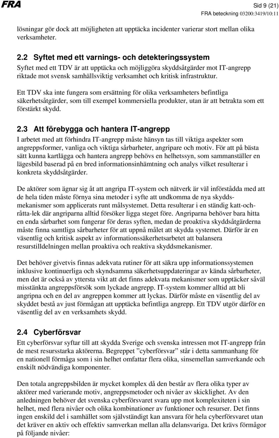 infrastruktur. Ett TDV ska inte fungera som ersättning för olika verksamheters befintliga säkerhetsåtgärder, som till exempel kommersiella produkter, utan är att betrakta som ett förstärkt skydd. 2.