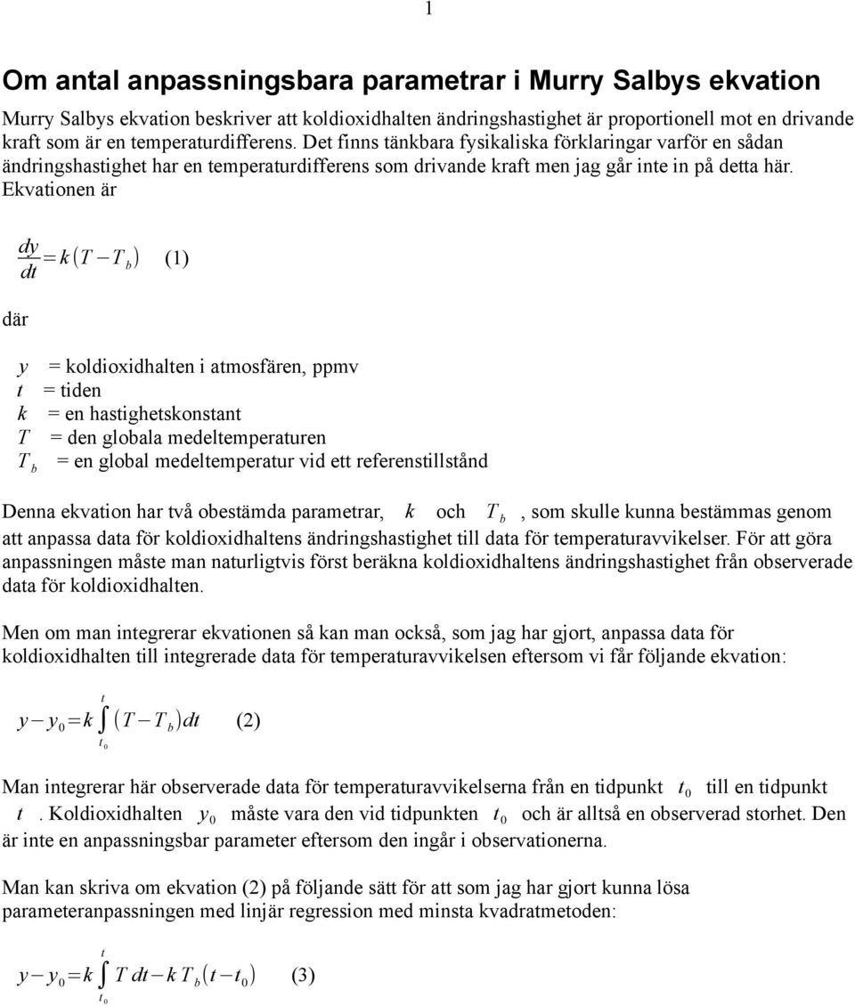 Ekvaionen är där dy d =k (T T b ) (1) y = koldioxidhalen i amosfären, ppmv = iden k = en hasigheskonsan T = den globala medelemperauren T b = en global medelemperaur vid e referensillsånd Denna