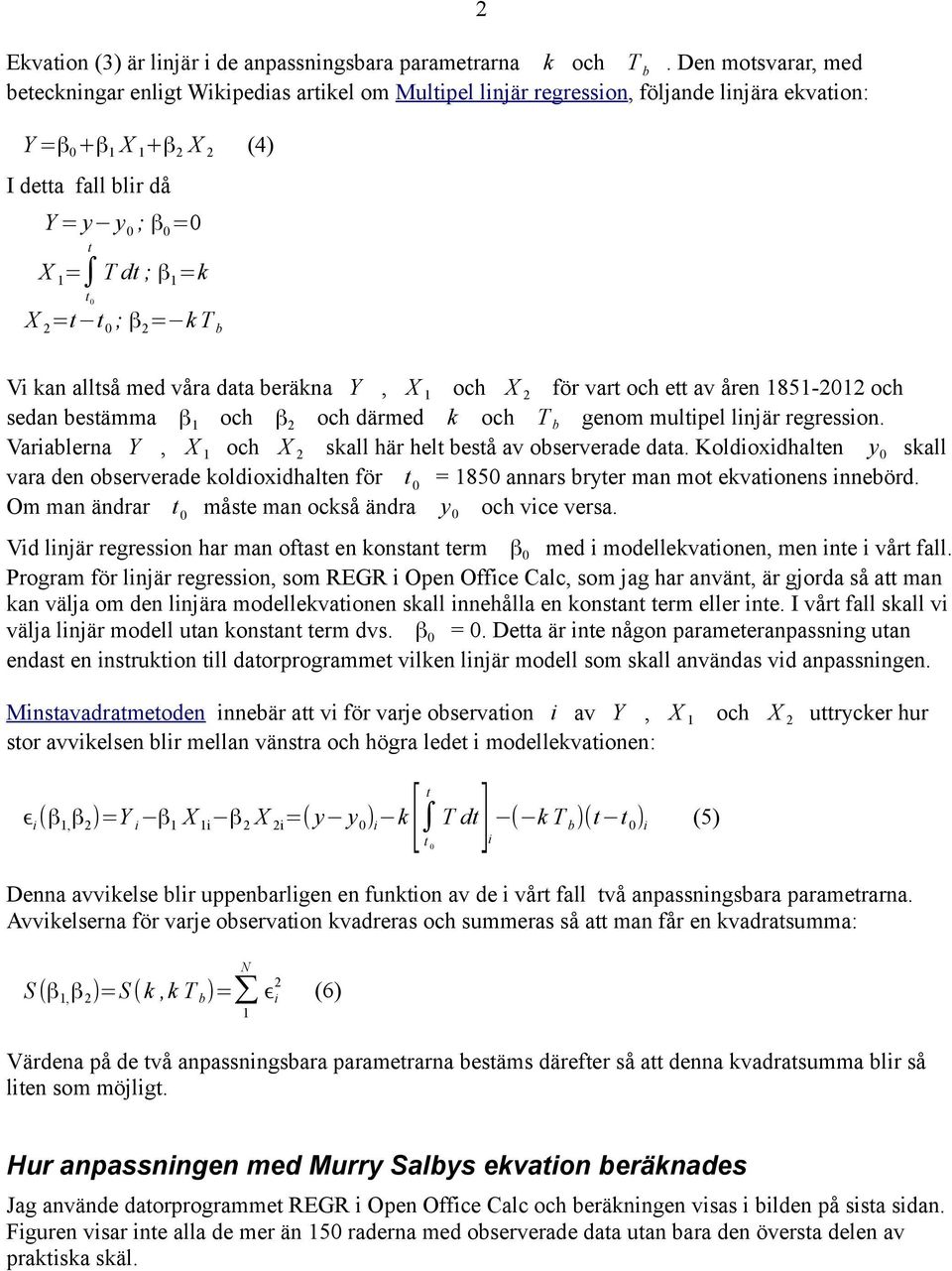 2 = 0 ; β 2 = k T b 2 Vi kan allså med våra daa beräkna Y, X 1 och X 2 för var och e av åren 1851-2012 och sedan besämma β 1 och β 2 och därmed k och T b genom mulipel linjär regression.