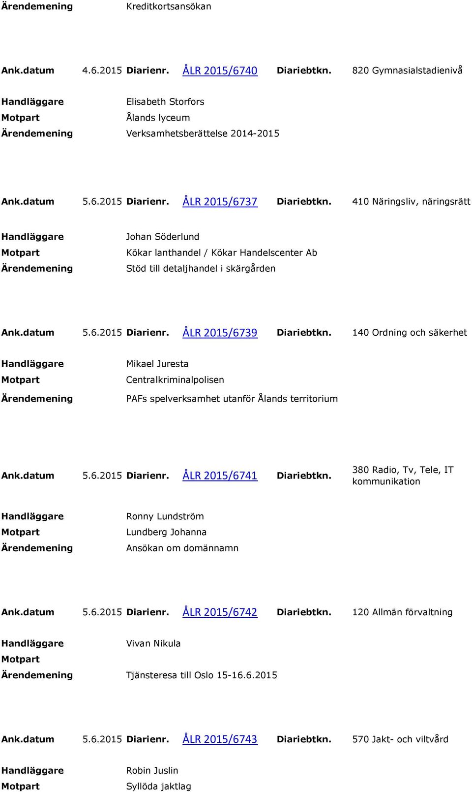 140 Ordning och säkerhet Mikael Juresta Centralkriminalpolisen PAFs spelverksamhet utanför Ålands territorium Ank.datum 5.6.2015 Diarienr. ÅLR 2015/6741 Diariebtkn.