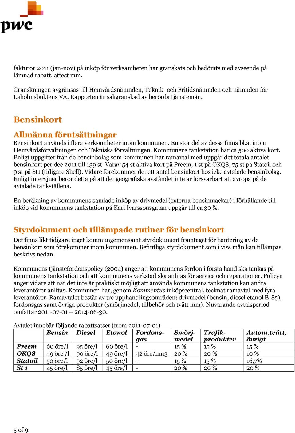 Bensinkort Allmänna förutsättningar Bensinkort används i flera verksamheter inom kommunen. En stor del av dessa finns bl.a. inom Hemvårdsförvaltningen och Tekniska förvaltningen.