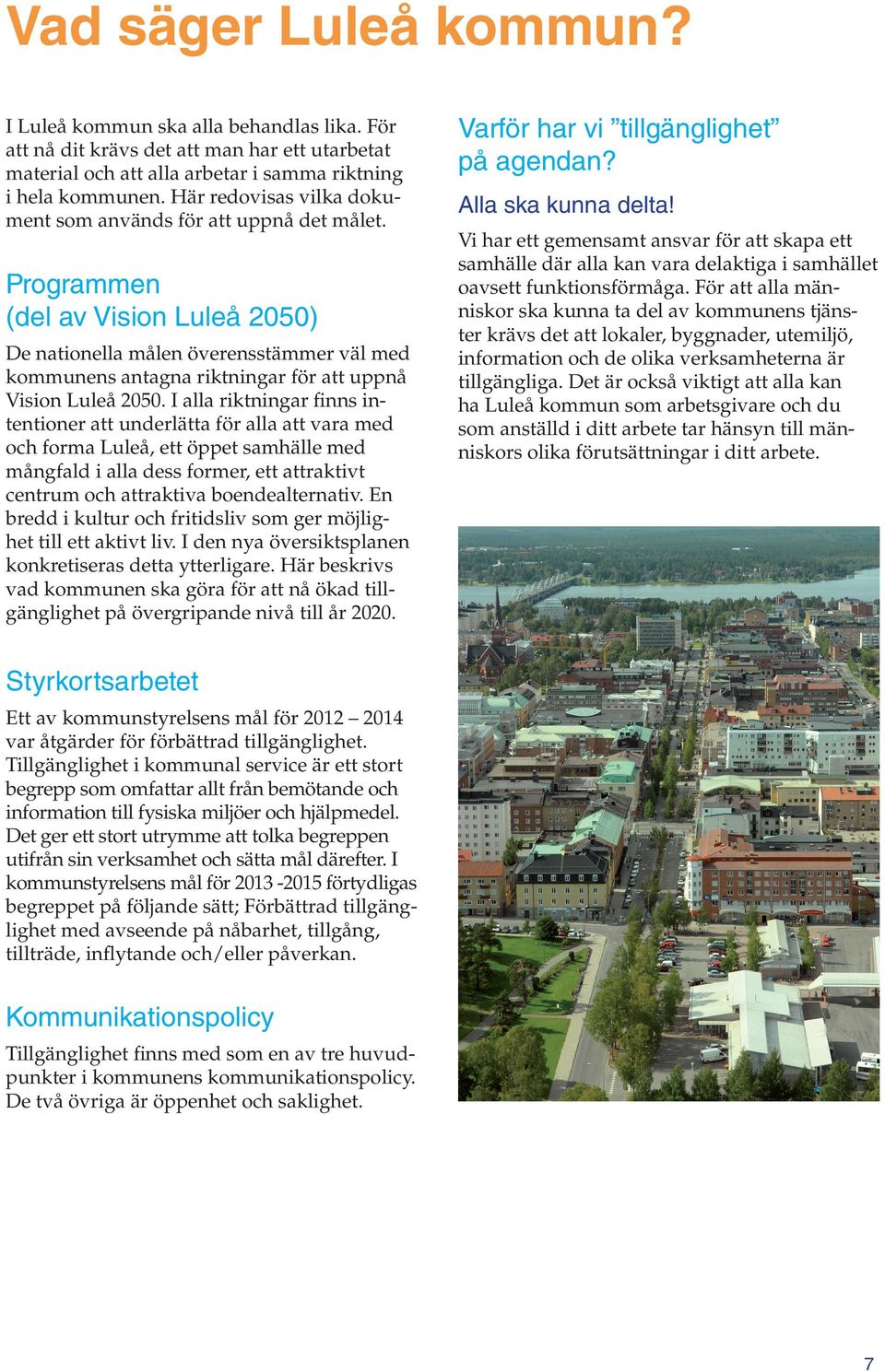Programmen (del av Vision Luleå 2050) De nationella målen överensstämmer väl med kommunens antagna riktningar för att uppnå Vision Luleå 2050.