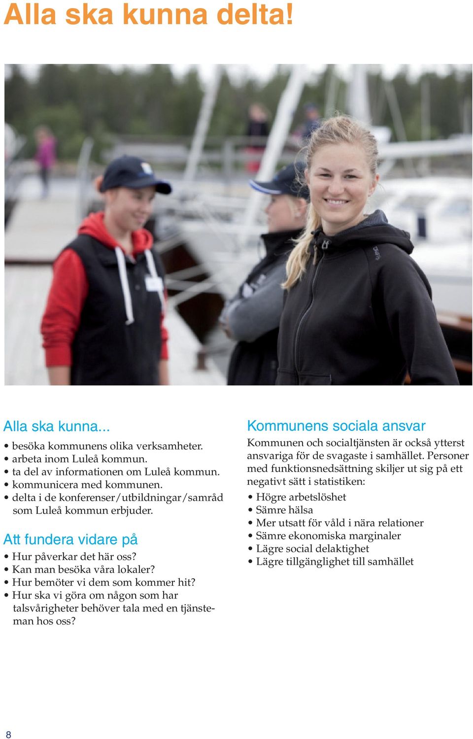 Hur ska vi göra om någon som har talsvårigheter behöver tala med en tjänsteman hos oss? Kommunens sociala ansvar Kommunen och socialtjänsten är också ytterst ansvariga för de svagaste i samhället.