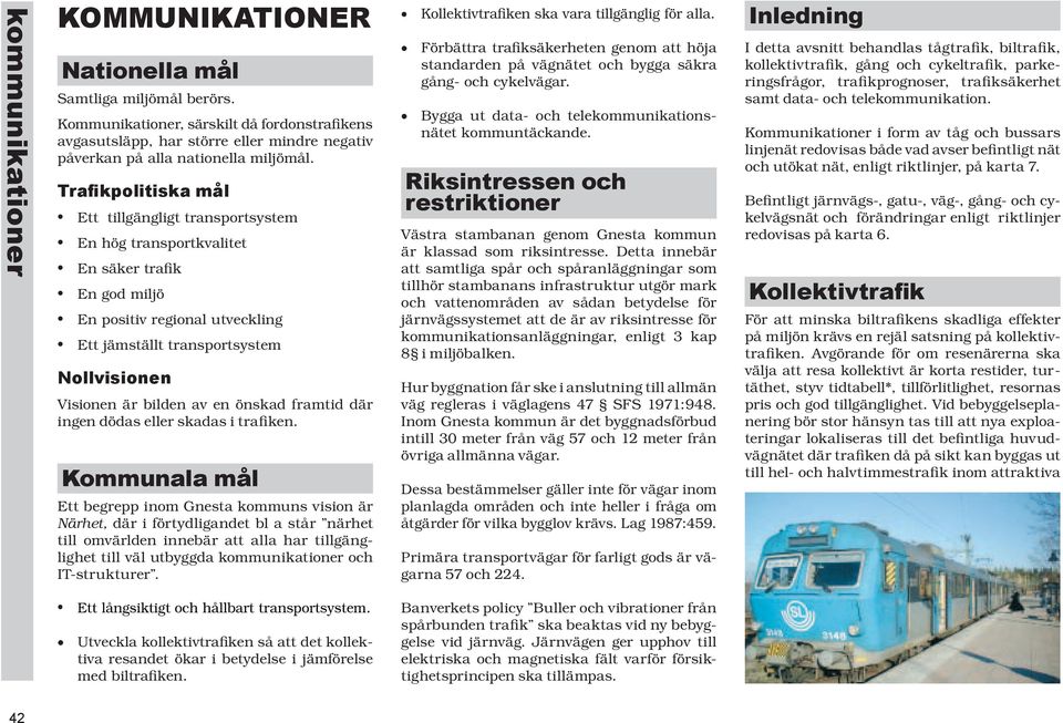 TraÞkpolitiska mål Ett tillgängligt trans port sys tem En hög trans port kva li tet En säker trafik En god miljö En positiv regional ut veck ling Ett jäm ställt trans port sys tem Nollvisionen