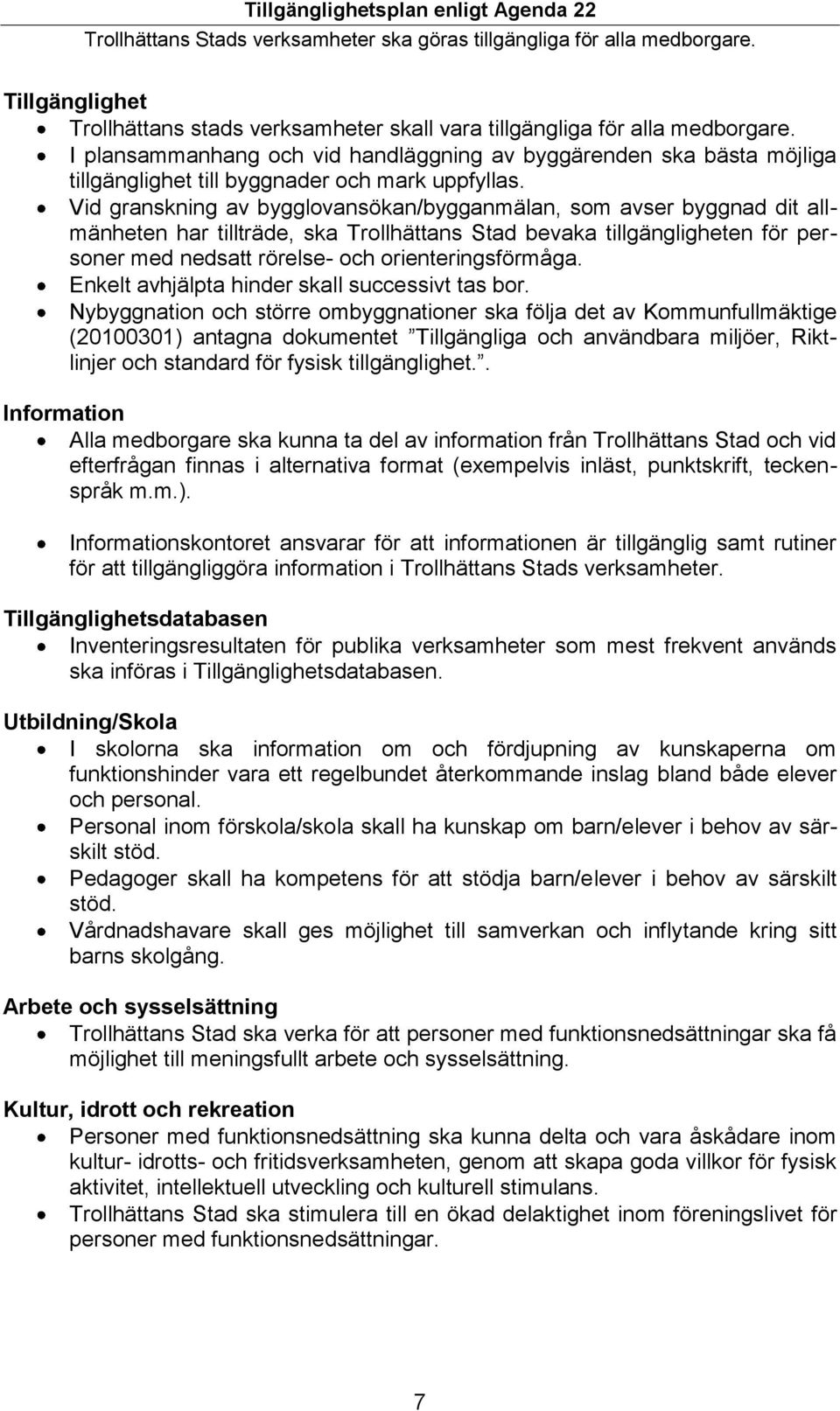 Vid granskning av bygglovansökan/bygganmälan, som avser byggnad dit allmänheten har tillträde, ska Trollhättans Stad bevaka tillgängligheten för personer med nedsatt rörelse- och orienteringsförmåga.