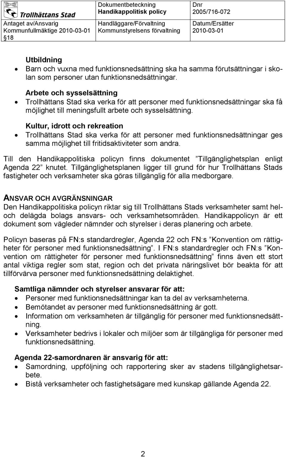 Arbete och sysselsättning Trollhättans Stad ska verka för att personer med funktionsnedsättningar ska få möjlighet till meningsfullt arbete och sysselsättning.