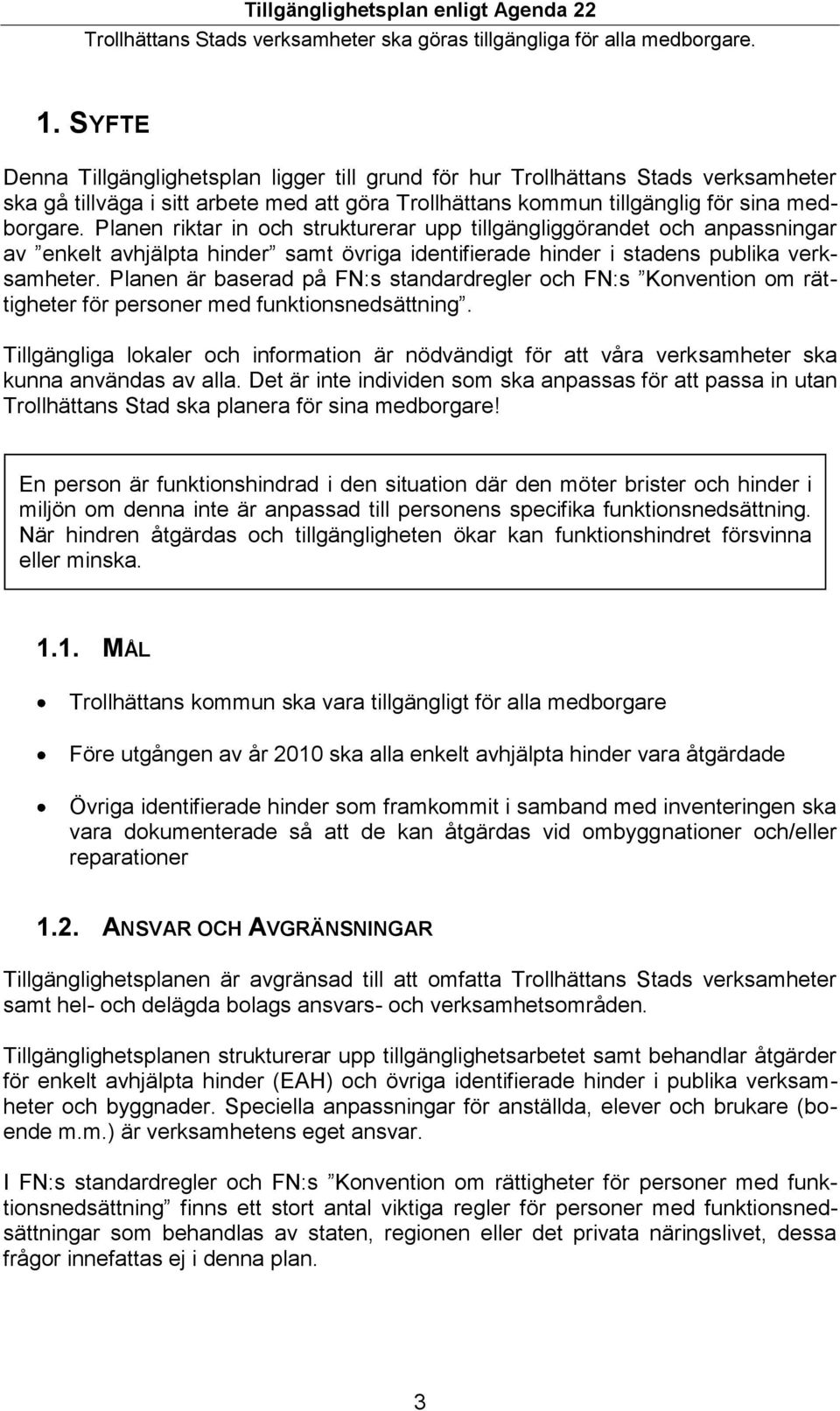 Planen är baserad på FN:s standardregler och FN:s Konvention om rättigheter för personer med funktionsnedsättning.