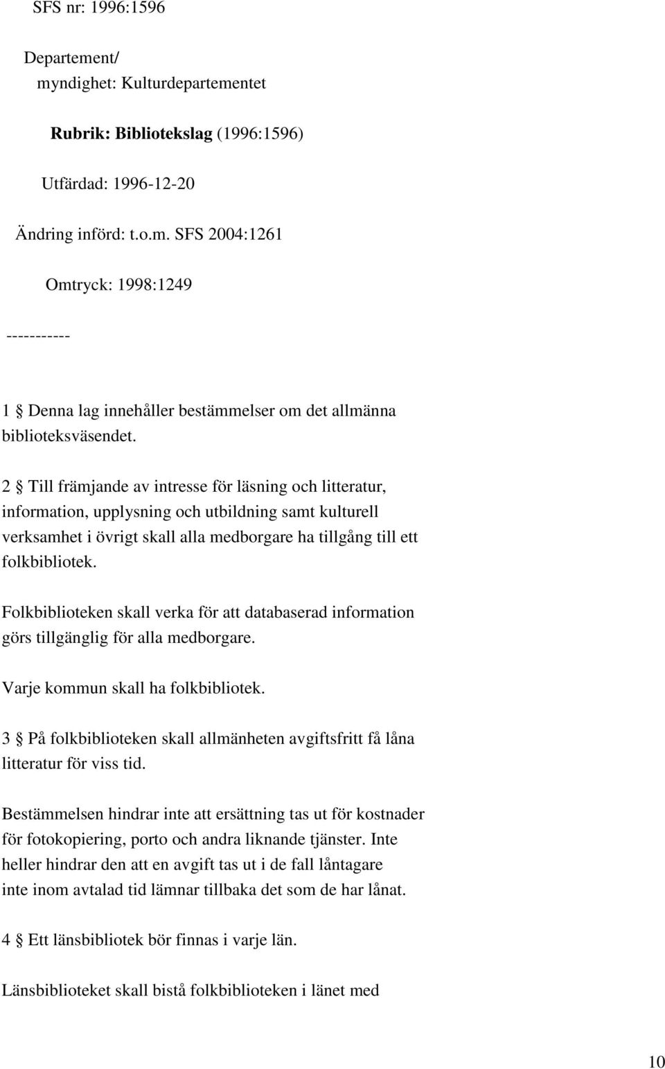 Folkbiblioteken skall verka för att databaserad information görs tillgänglig för alla medborgare. Varje kommun skall ha folkbibliotek.