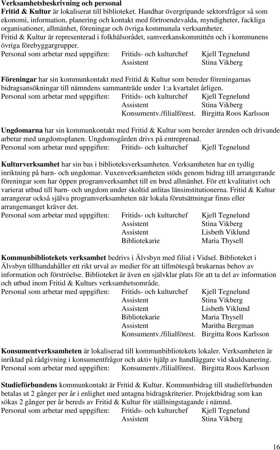 verksamheter. Fritid & Kultur är representerad i folkhälsorådet, samverkanskommittén och i kommunens övriga förebyggargrupper.