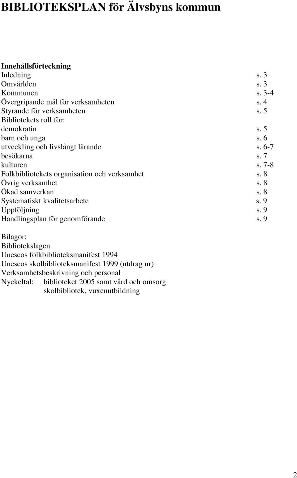 7-8 Folkbibliotekets organisation och verksamhet s. 8 Övrig verksamhet s. 8 Ökad samverkan s. 8 Systematiskt kvalitetsarbete s. 9 Uppföljning s.