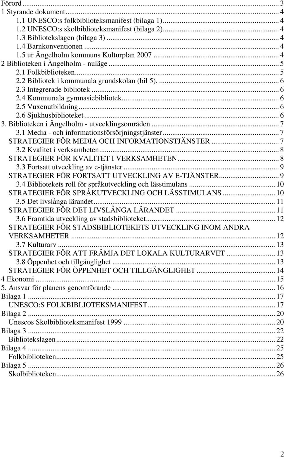 .. 6 2.5 Vuxenutbildning... 6 2.6 Sjukhusbiblioteket... 6 3. Biblioteken i Ängelholm - utvecklingsområden... 7 3.1 Media - och informationsförsörjningstjänster.