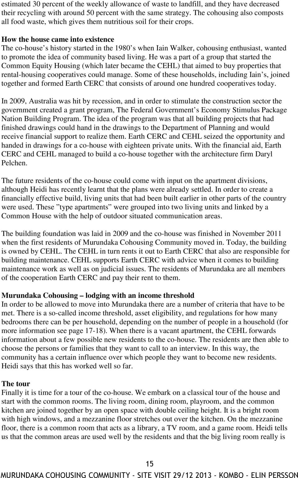 How the house came into existence The co-house s history started in the 1980 s when Iain Walker, cohousing enthusiast, wanted to promote the idea of community based living.