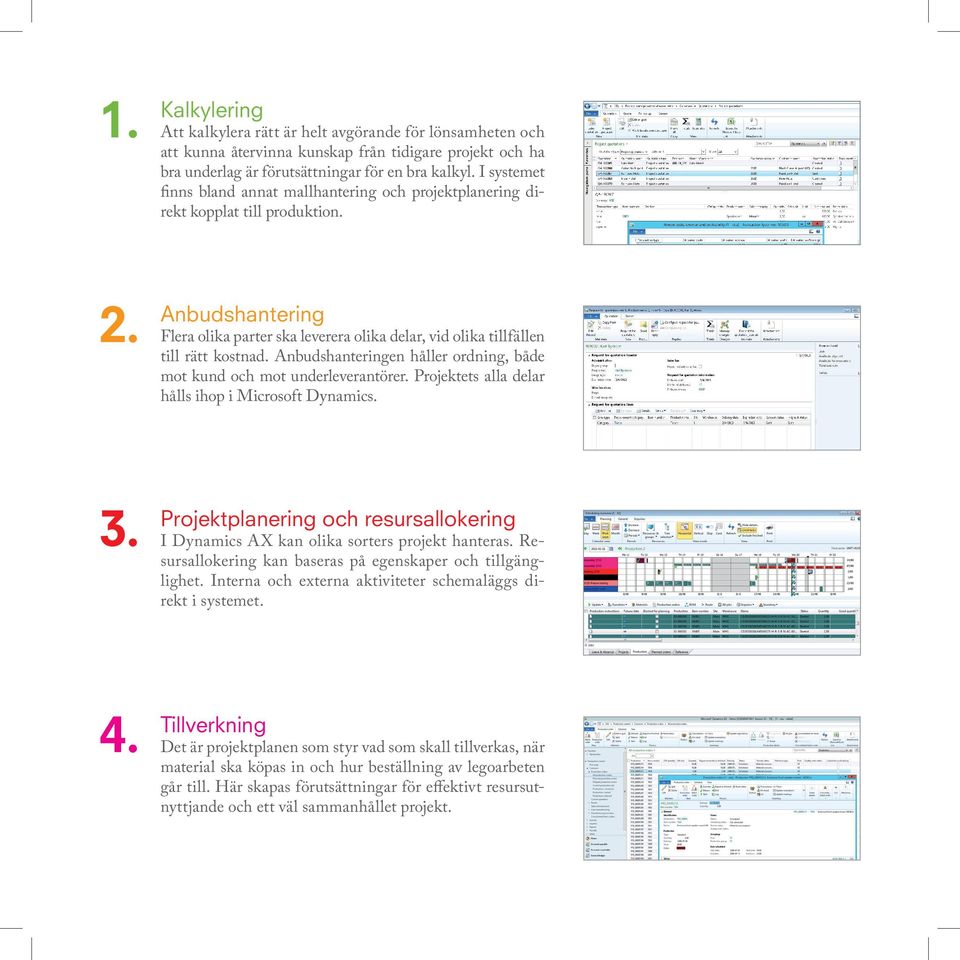 Anbudshanteringen håller ordning, både mot kund och mot underleverantörer. Projektets alla delar hålls ihop i Microsoft Dynamics. 3.