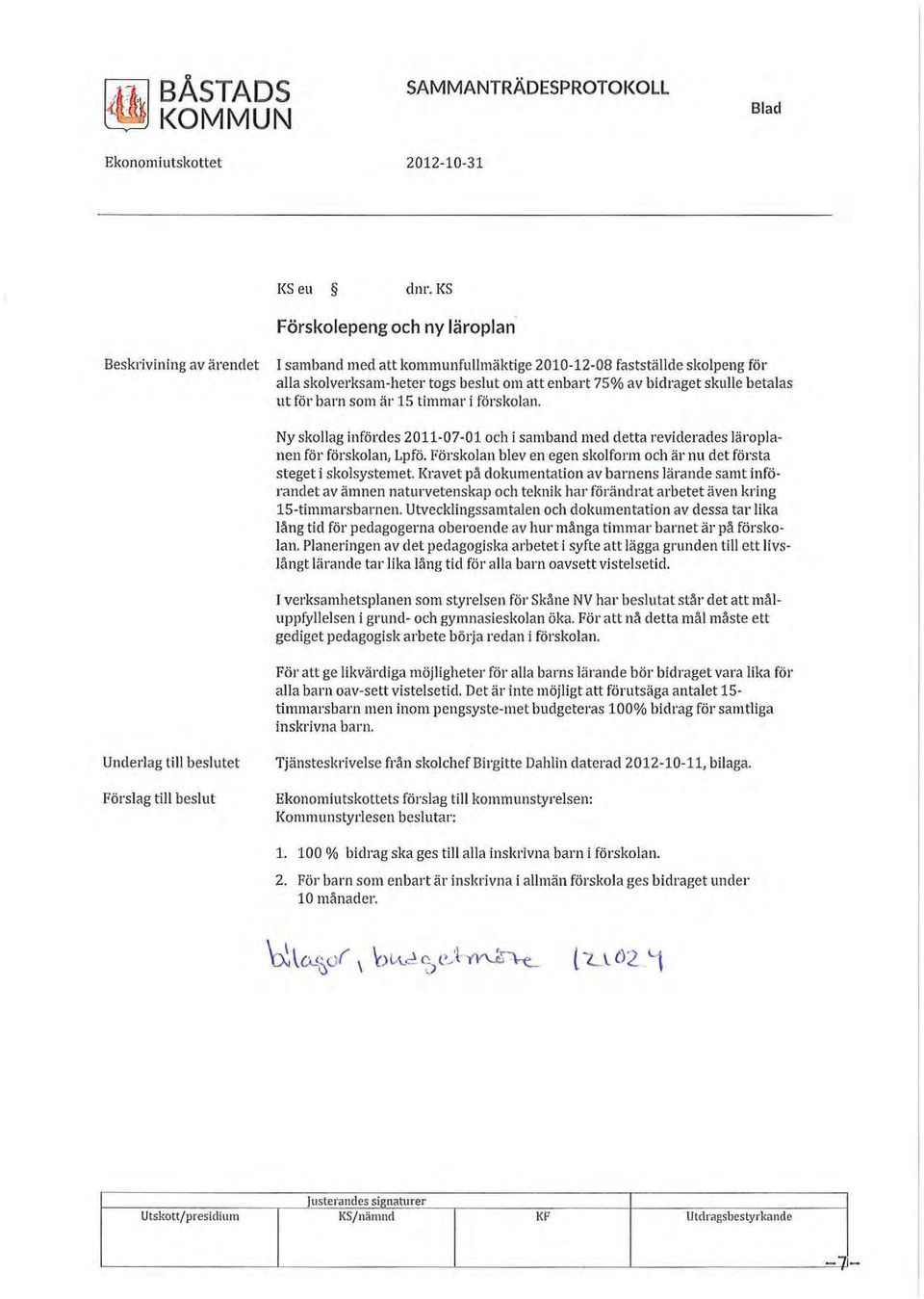 skulle betalas ut för barn som är 15 timmar i förskolan. Ny skollag infördes 2011-07-01 och i samband med detta reviderades läroplanen för förskolan, Lpfö.