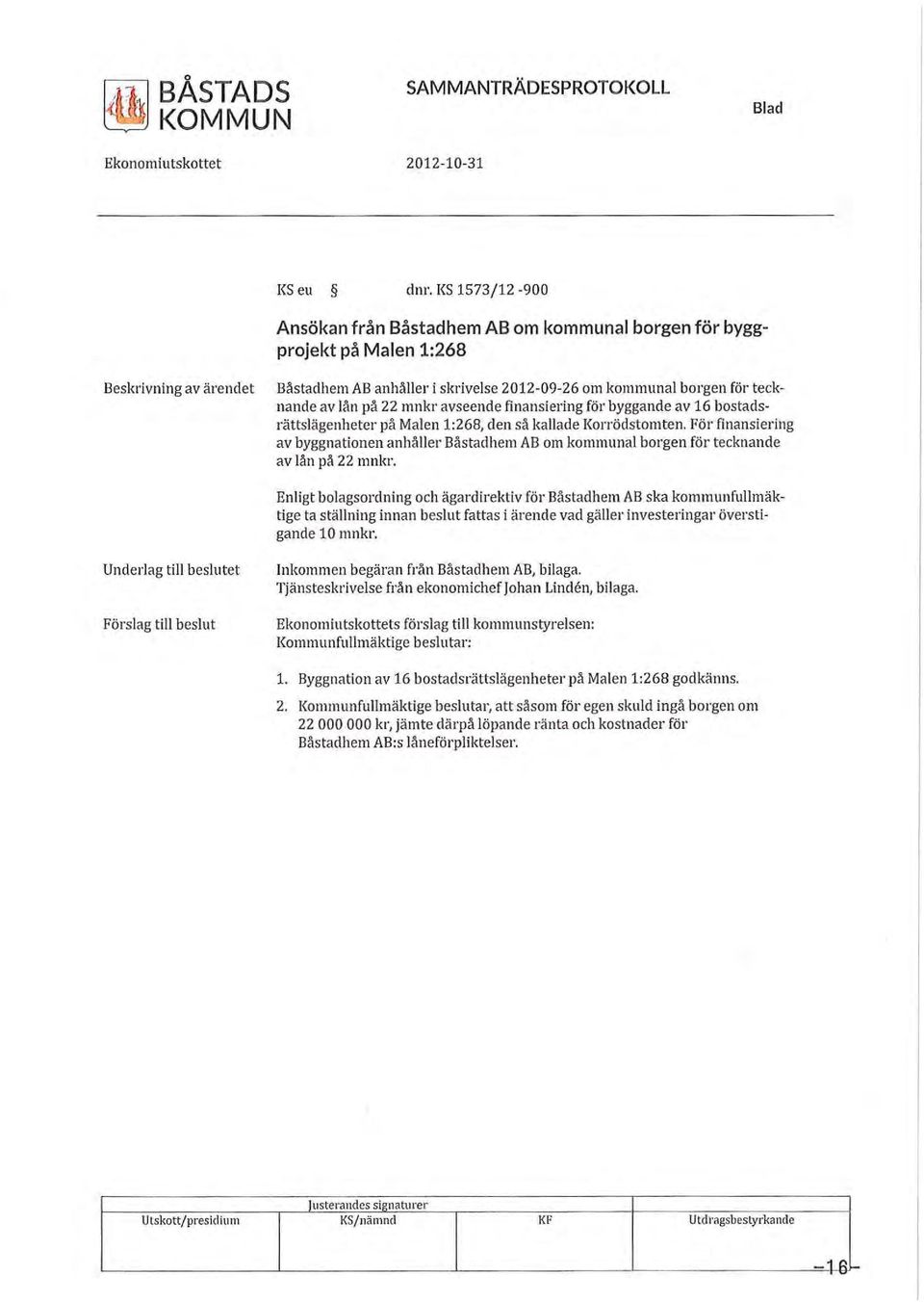 på 22m n kr avseende finansiering för byggande av 16 bostadsrättslägenheter på Malen 1:268, den så kallade Korrödstomten.