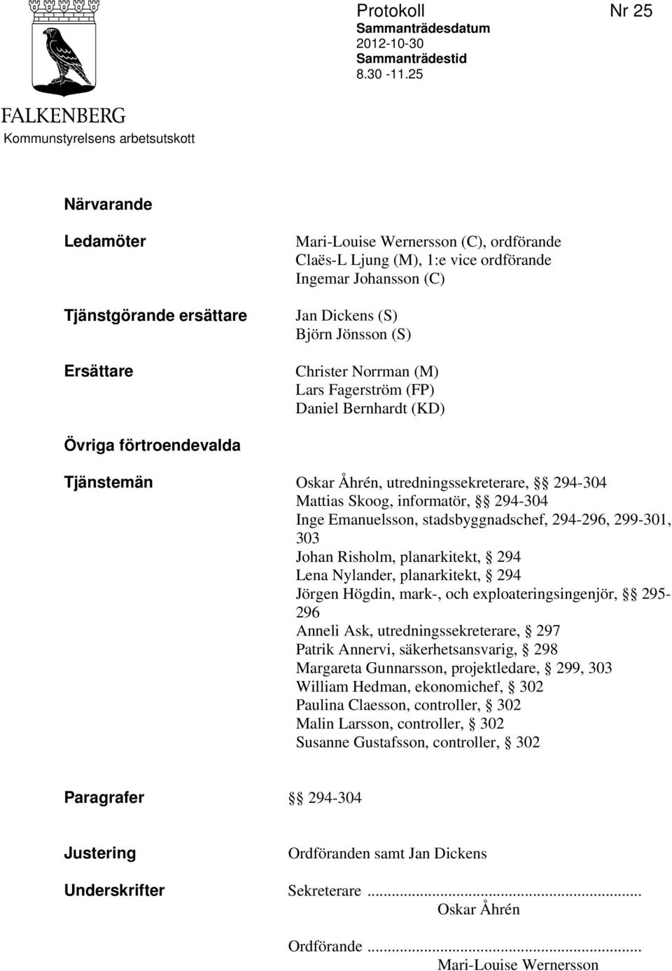 Dickens (S) Björn Jönsson (S) Christer Norrman (M) Lars Fagerström (FP) Daniel Bernhardt (KD) Övriga förtroendevalda Tjänstemän Oskar Åhrén, utredningssekreterare, 294-304 Mattias Skoog, informatör,