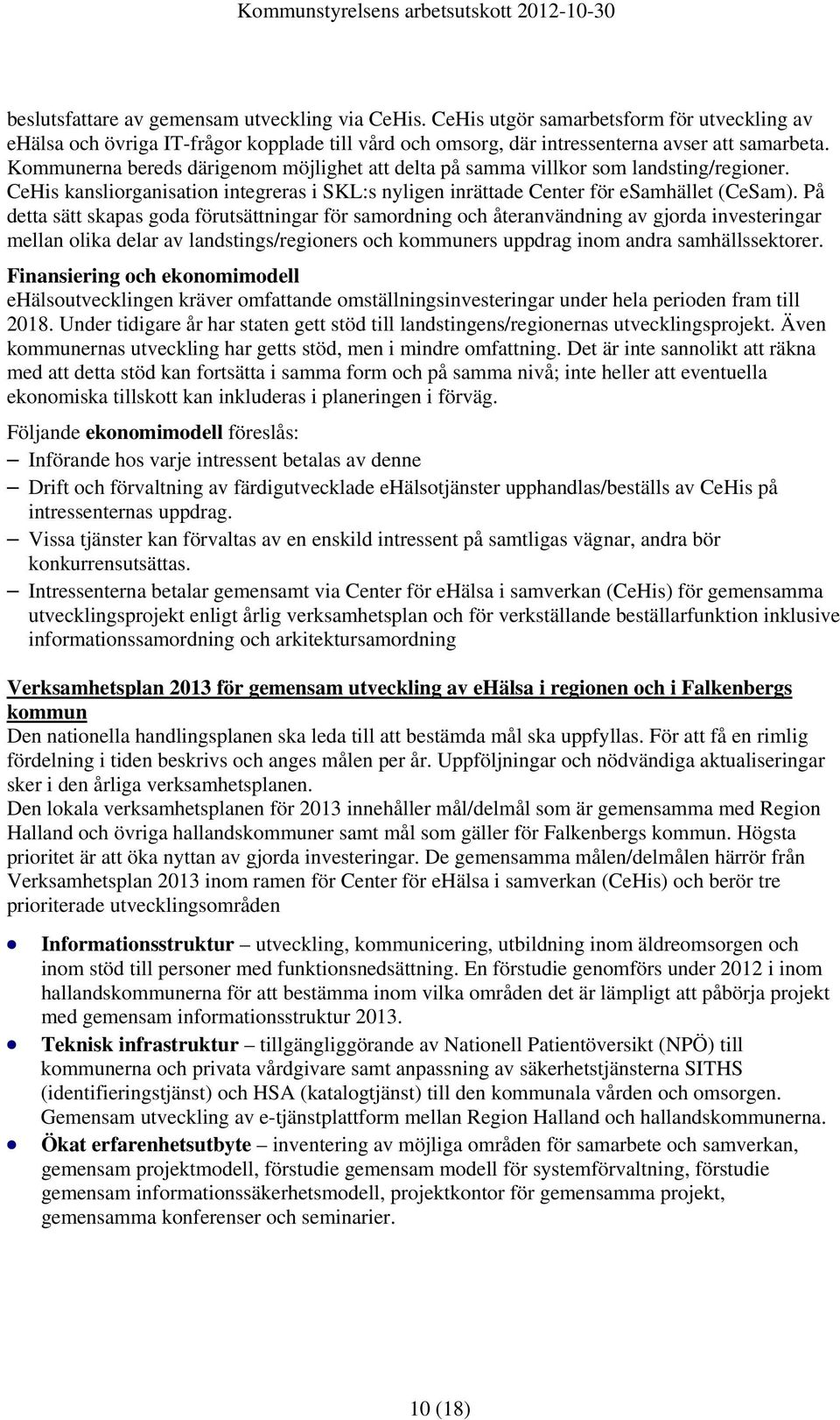 På detta sätt skapas goda förutsättningar för samordning och återanvändning av gjorda investeringar mellan olika delar av landstings/regioners och kommuners uppdrag inom andra samhällssektorer.