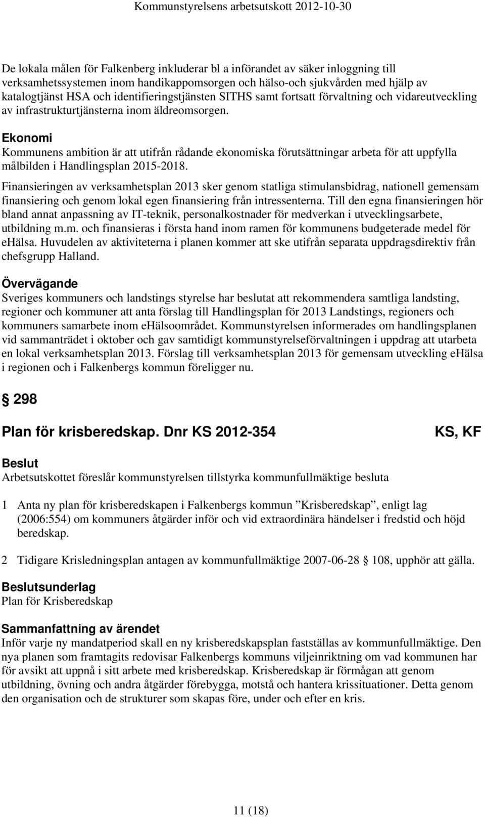 Ekonomi Kommunens ambition är att utifrån rådande ekonomiska förutsättningar arbeta för att uppfylla målbilden i Handlingsplan 2015-2018.