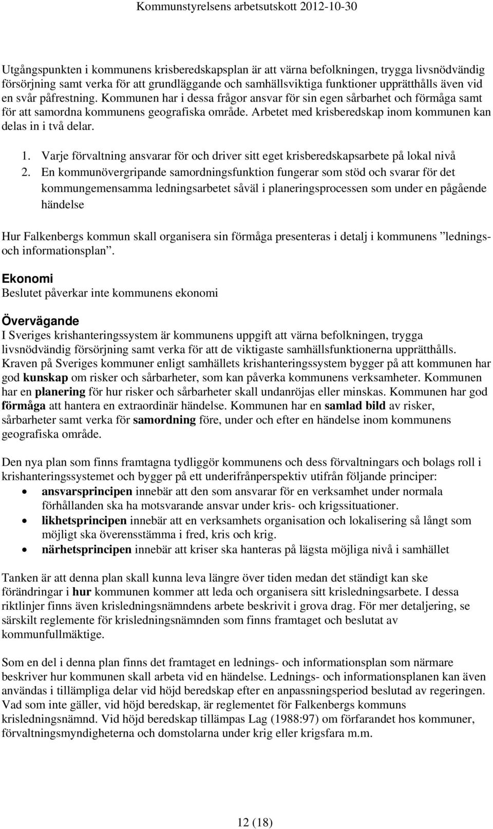 1. Varje förvaltning ansvarar för och driver sitt eget krisberedskapsarbete på lokal nivå 2.