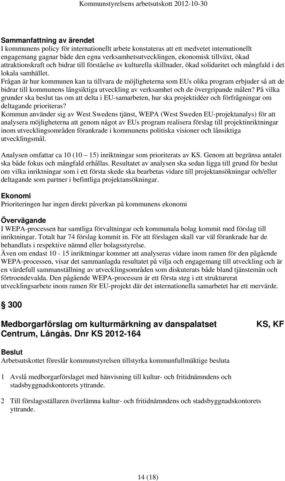 Frågan är hur kommunen kan ta tillvara de möjligheterna som EUs olika program erbjuder så att de bidrar till kommunens långsiktiga utveckling av verksamhet och de övergripande målen?