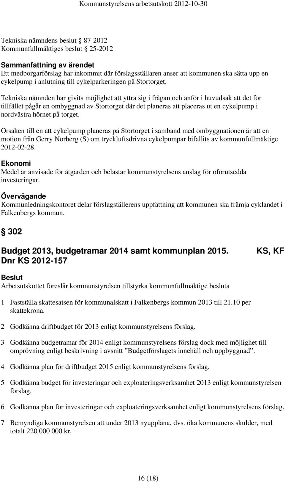 Tekniska nämnden har givits möjlighet att yttra sig i frågan och anför i huvudsak att det för tillfället pågår en ombyggnad av Stortorget där det planeras att placeras ut en cykelpump i nordvästra