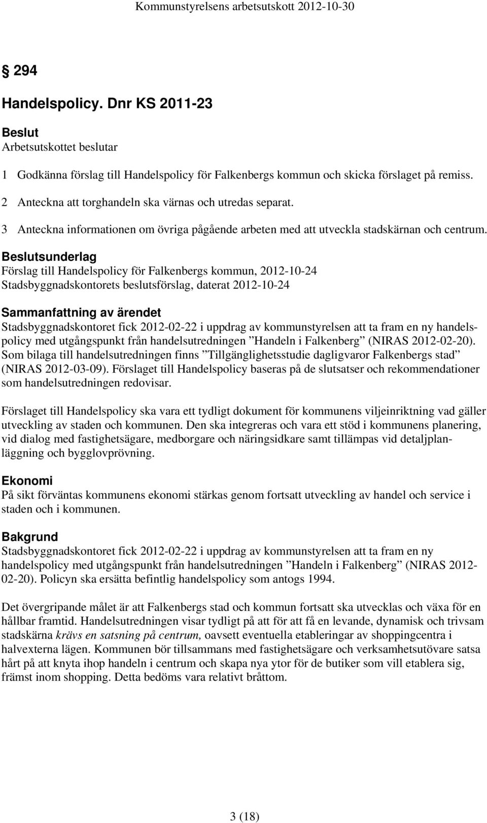 sunderlag Förslag till Handelspolicy för Falkenbergs kommun, 2012-10-24 Stadsbyggnadskontorets beslutsförslag, daterat 2012-10-24 Sammanfattning av ärendet Stadsbyggnadskontoret fick 2012-02-22 i