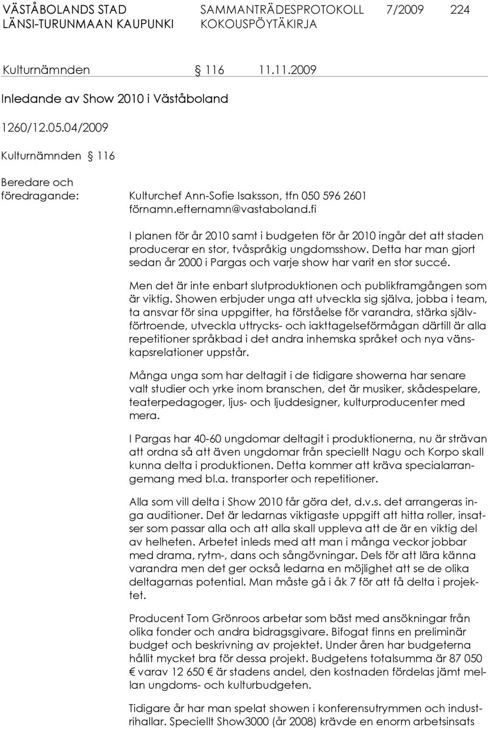 tvåspråkig ungdomsshow. Detta har man gjort sedan år 2000 i Pargas och varje show har varit en stor succé. Men det är inte enbart slutproduktionen och publik framgången som är viktig.