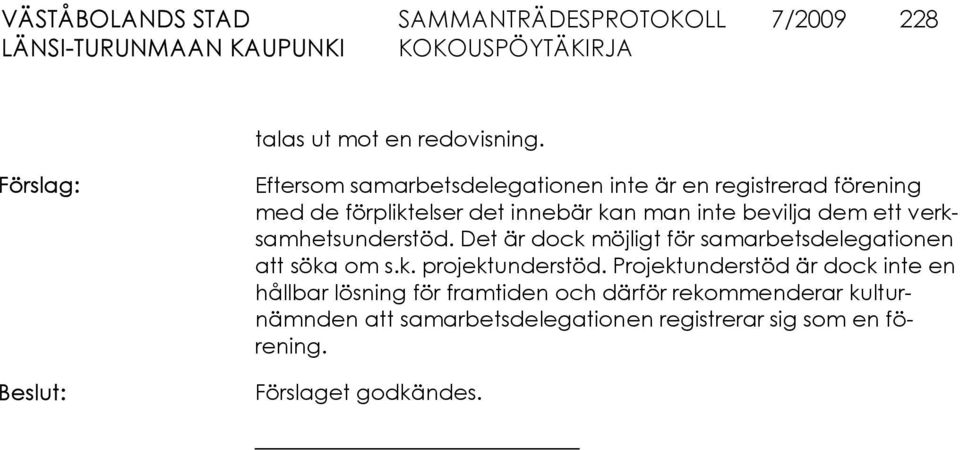 man inte bevilja dem ett verksam hetsun derstöd. Det är dock möjligt för samar betsdele gationen att söka om s.k. projek tunderstöd.