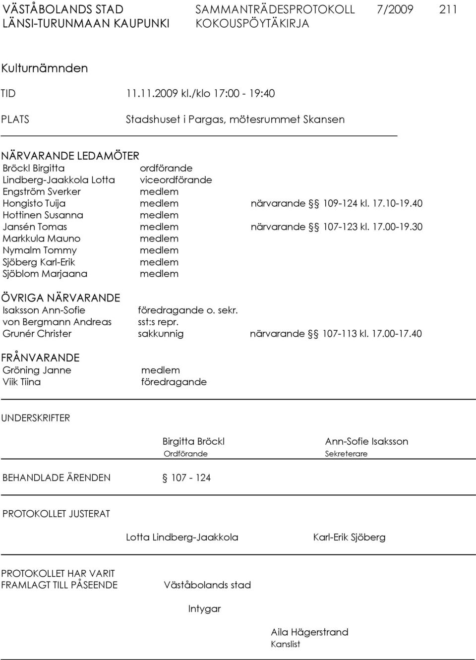 närvarande 109-124 kl. 17.10-19.40 Hottinen Susanna medlem Jansén Tomas medlem närvarande 107-123 kl. 17.00-19.