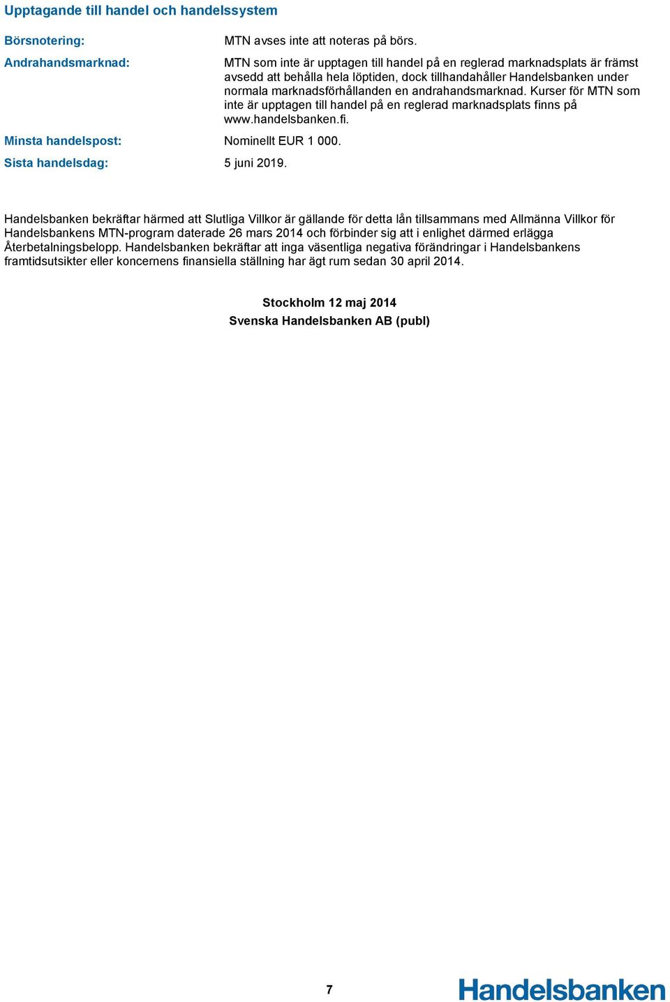 andrahandsmarknad. Kurser för MTN som inte är upptagen till handel på en reglerad marknadsplats finns på www.handelsbanken.fi. Minsta handelspost: Nominellt EUR 1 000. Sista handelsdag: 5 juni 2019.