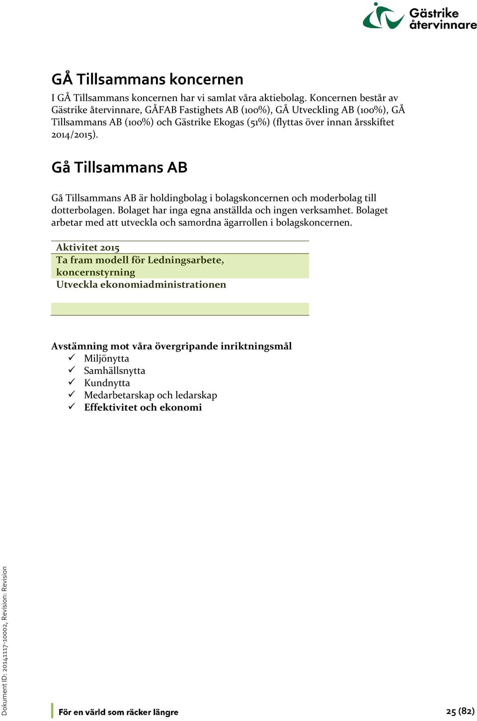Gå Tillsammans AB Gå Tillsammans AB är holdingbolag i bolagskoncernen och moderbolag till dotterbolagen. Bolaget har inga egna anställda och ingen verksamhet.