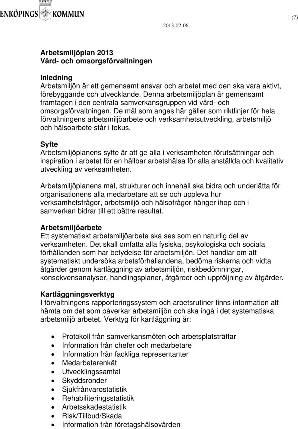 De mål som anges här gäller som riktlinjer för hela förvaltningens arbetsmiljöarbete och verksamhetsutveckling, arbetsmiljö och hälsoarbete står i fokus.