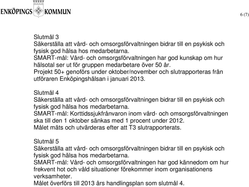 Slutmål 4 SMART-mål: Korttidssjukfrånvaron inom vård- och omsorgsförvaltningen ska till den 1 oktober sänkas med 1 procent under 2012.