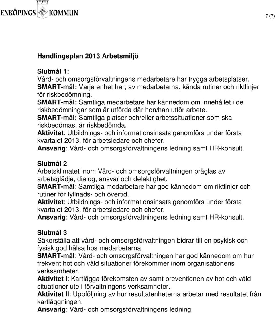 SMART-mål: Samtliga medarbetare har kännedom om innehållet i de riskbedömningar som är utförda där hon/han utför arbete.