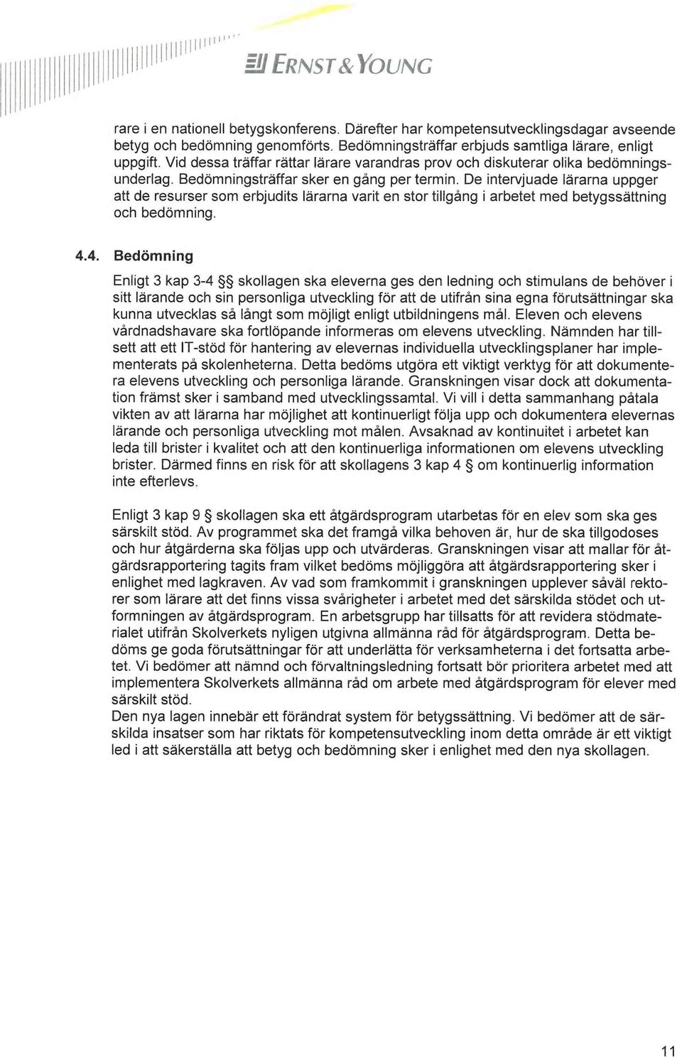 De intervjuade lärarna uppger att de resurser som erbjudits lärarna varit en stor tillgång i arbetet med betygssättning och bedömning. 4.