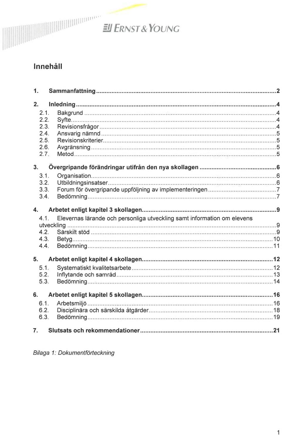 Arbetet enligt kapitel 3 skollagen 9 4.1. Elevernas lärande och personliga utveckling samt information om elevens utveckling 9 4.2. Särskilt stöd 9 4.3. Betyg 10 4.4. Bedömning 11 5.