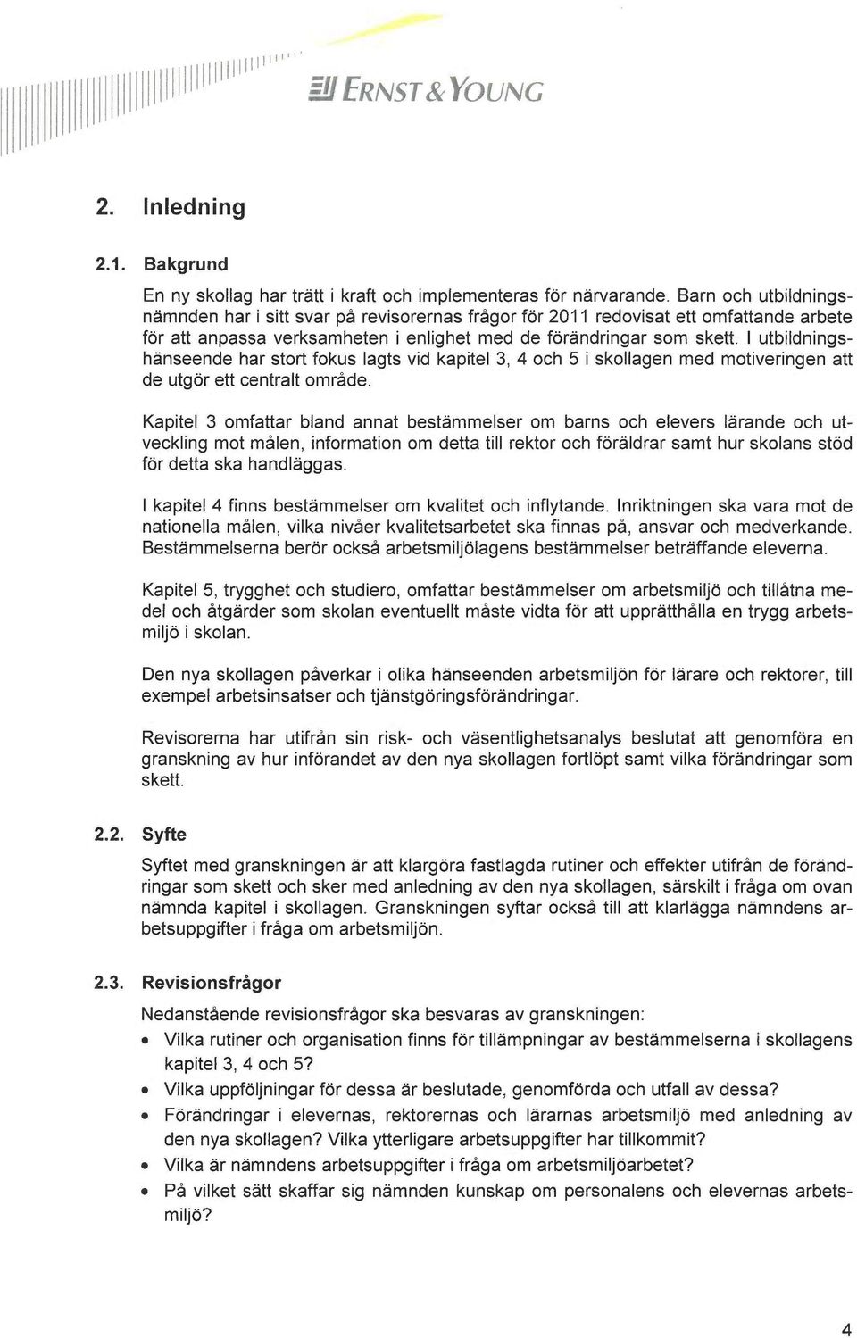 I utbildningshänseende har stort fokus lagts vid kapitel 3, 4 och 5 i skollagen med motiveringen att de utgör ett centralt område.