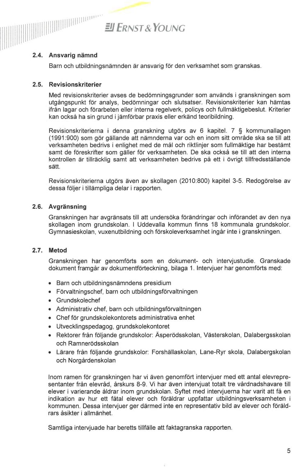 Revisionskriterier kan hämtas ifrån lagar och förarbeten eller interna regelverk, policys och fullmäktigebeslut. Kriterier kan också ha sin grund i jämförbar praxis eller erkänd teoribildning.