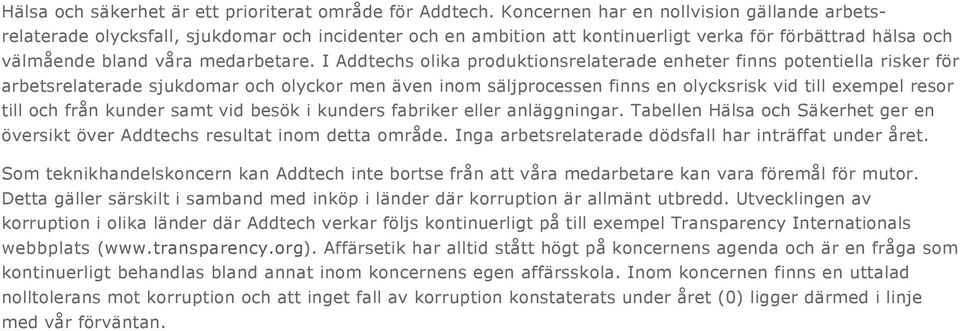 I Addtechs olika produktionsrelaterade enheter finns potentiella risker för arbetsrelaterade sjukdomar och olyckor men även inom säljprocessen finns en olycksrisk vid till exempel resor till och från