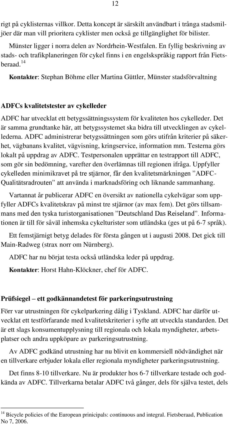 14 Kontakter: Stephan Böhme eller Martina Güttler, Münster stadsförvaltning ADFCs kvalitetstester av cykelleder ADFC har utvecklat ett betygssättningssystem för kvaliteten hos cykelleder.