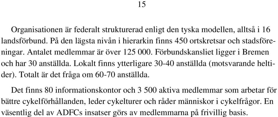 Förbundskansliet ligger i Bremen och har 30 anställda. Lokalt finns ytterligare 30-40 anställda (motsvarande heltider).