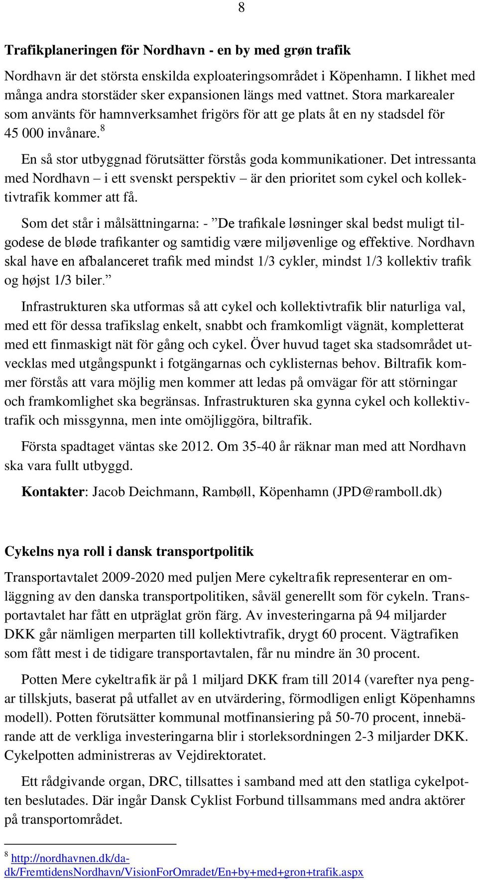 Det intressanta med Nordhavn i ett svenskt perspektiv är den prioritet som cykel och kollektivtrafik kommer att få.