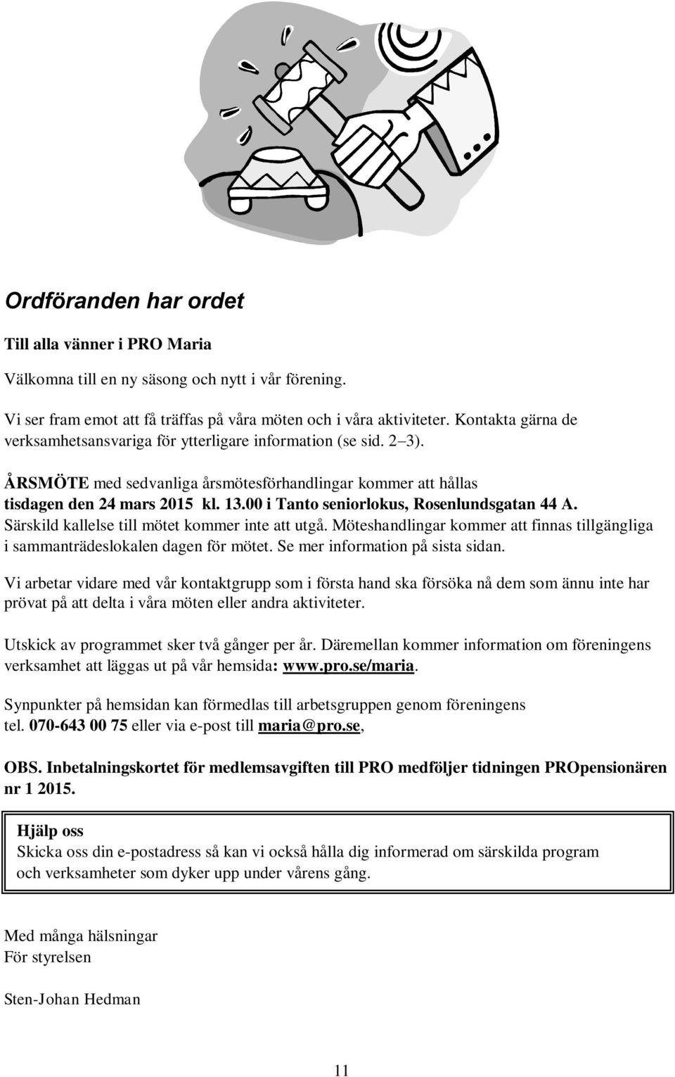 00 i Tanto seniorlokus, Rosenlundsgatan 44 A. Särskild kallelse till mötet kommer inte att utgå. Möteshandlingar kommer att finnas tillgängliga i sammanträdeslokalen dagen för mötet.