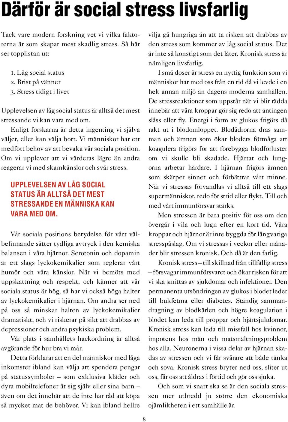 Vi människor har ett medfött behov av att bevaka vår sociala position. Om vi upplever att vi värderas lägre än andra reagerar vi med skamkänslor och svår stress.