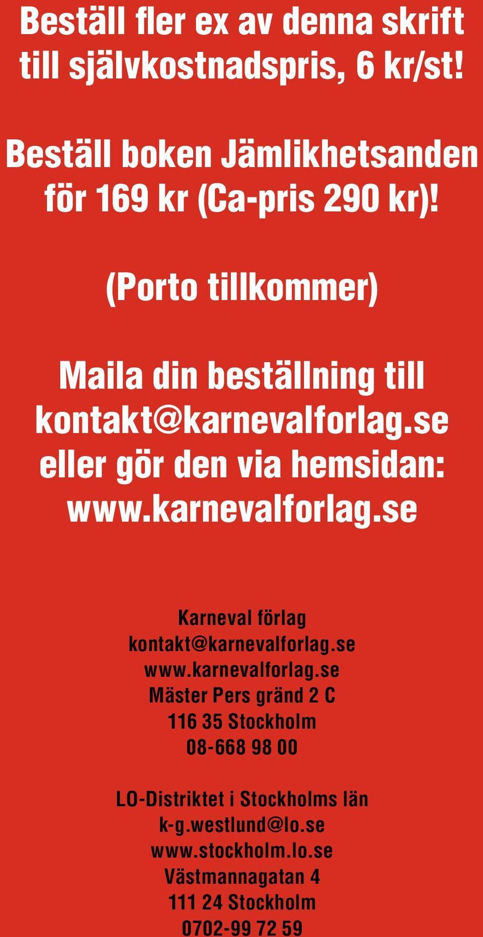 (Porto tillkommer) Maila din beställning till kontakt@karnevalforlag.se eller gör den via hemsidan: www.karnevalforlag.se Karneval förlag kontakt@karnevalforlag.