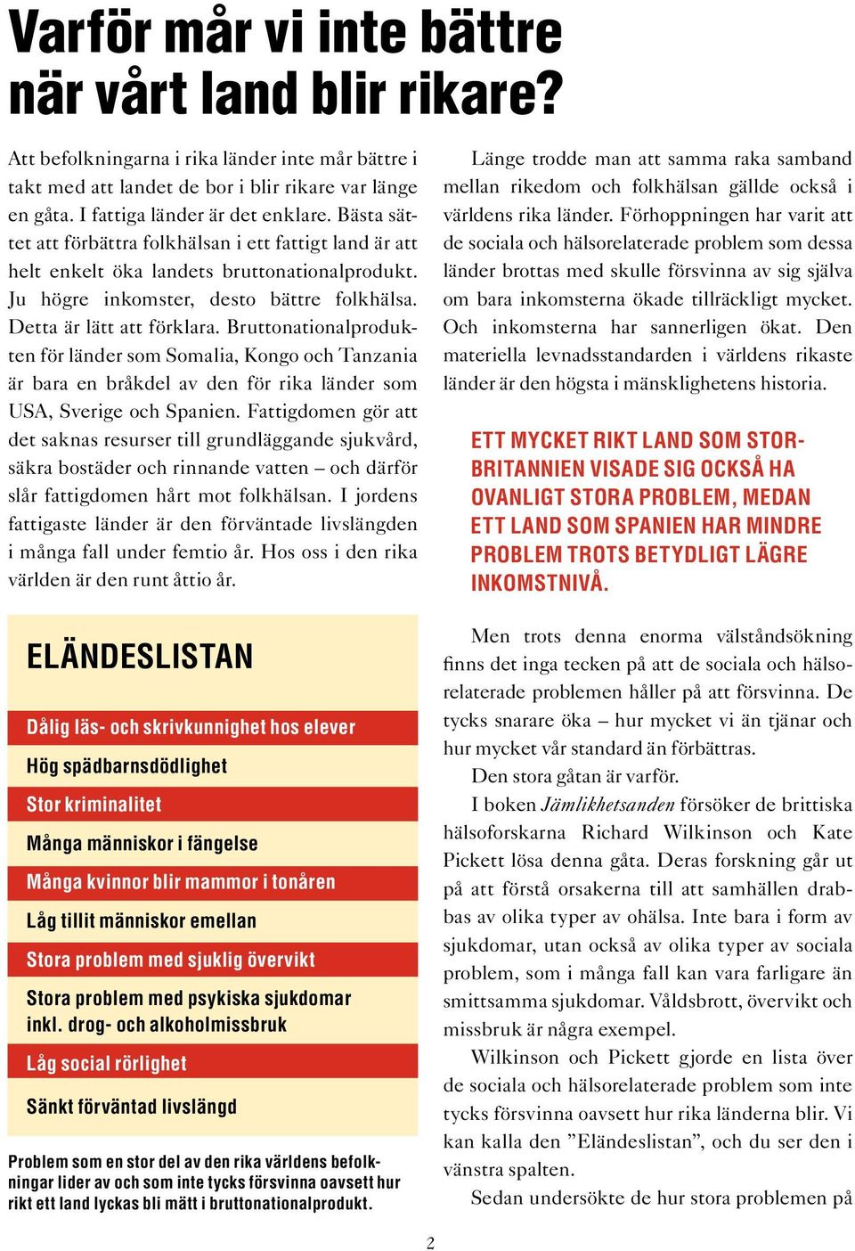 Bruttonationalprodukten för länder som Somalia, Kongo och Tanzania är bara en bråkdel av den för rika länder som USA, Sverige och Spanien.