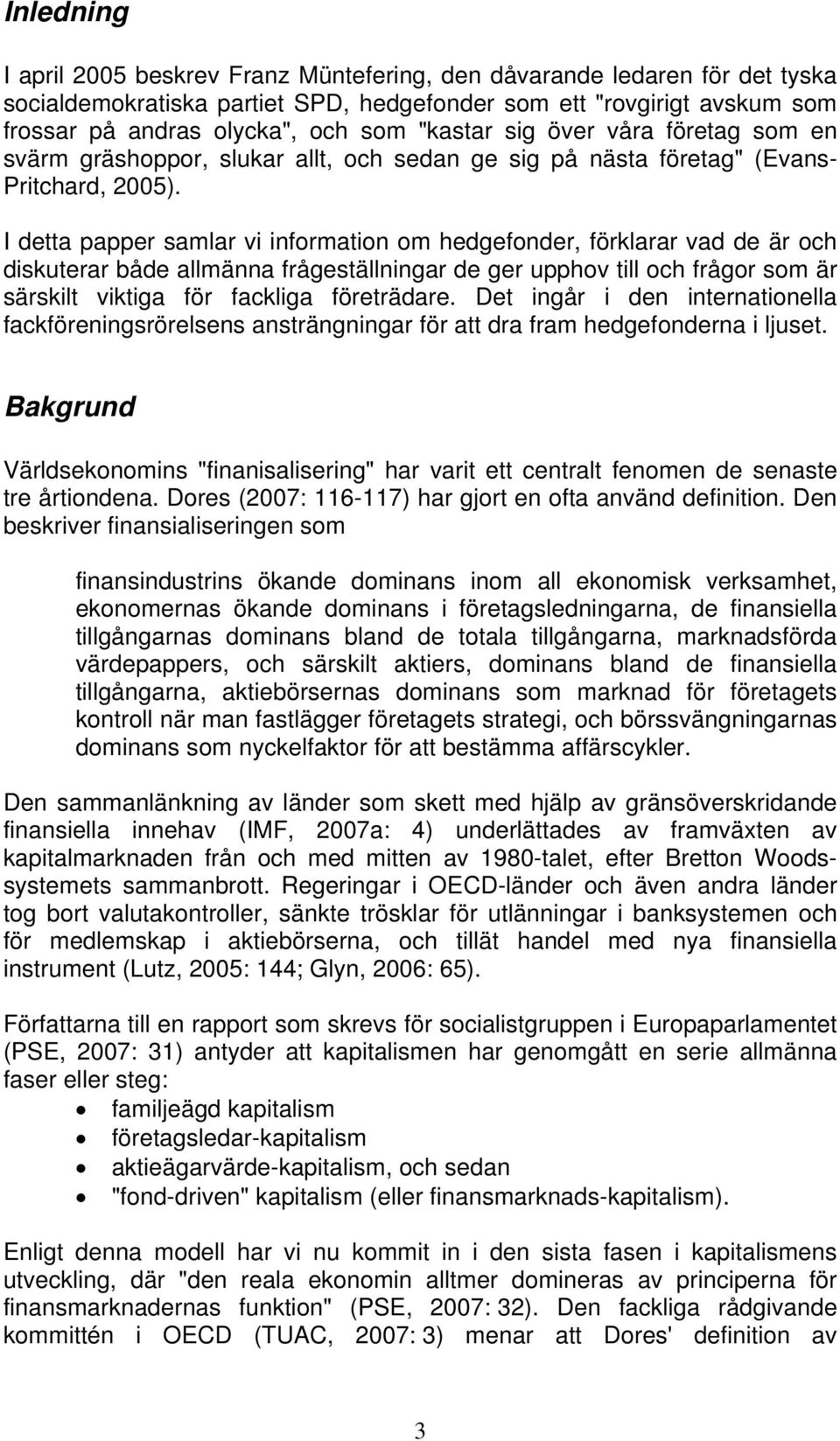 I detta papper samlar vi information om hedgefonder, förklarar vad de är och diskuterar både allmänna frågeställningar de ger upphov till och frågor som är särskilt viktiga för fackliga företrädare.