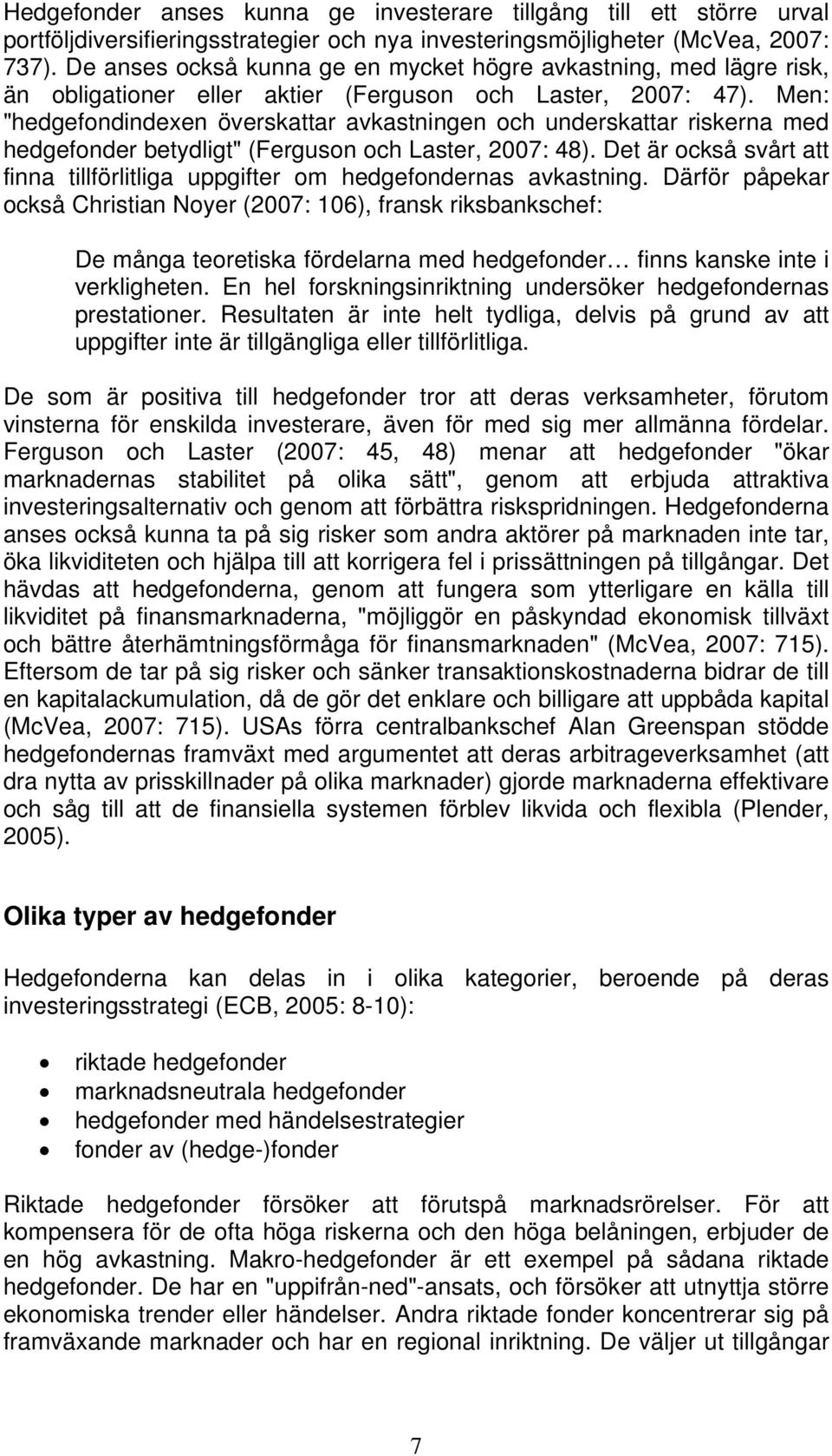 Men: "hedgefondindexen överskattar avkastningen och underskattar riskerna med hedgefonder betydligt" (Ferguson och Laster, 2007: 48).