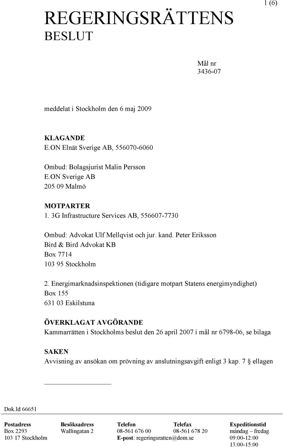 Energimarknadsinspektionen (tidigare motpart Statens energimyndighet) Box 155 631 03 Eskilstuna ÖVERKLAGAT AVGÖRANDE Kammarrätten i Stockholms beslut den 26 april 2007 i mål nr 6798-06, se bilaga